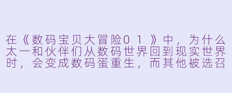 在《数码宝贝大冒险01》中，为什么太一和伙伴们从数码世界回到现实世界时，会变成数码蛋重生，而其他被选召的孩子的数码宝贝却没有？-数码宝贝：