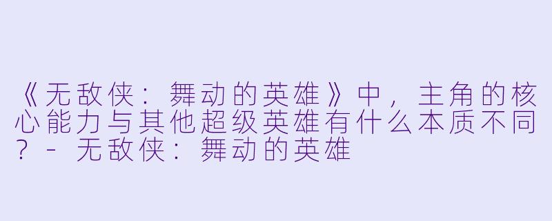 《无敌侠:舞动的英雄》中,主角的核心能力与其他超级英雄有什么本质不同?-无敌侠:舞动的英雄
